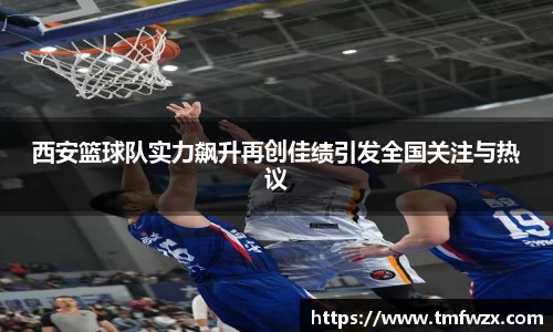 西安篮球队实力飙升再创佳绩引发全国关注与热议
